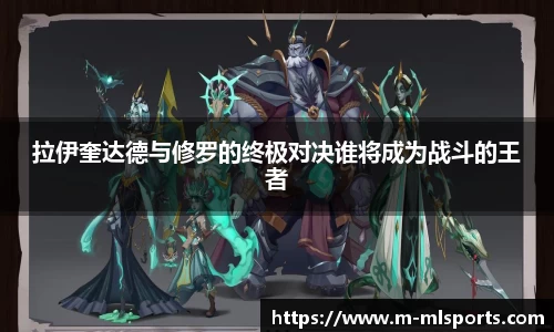 拉伊奎达德与修罗的终极对决谁将成为战斗的王者